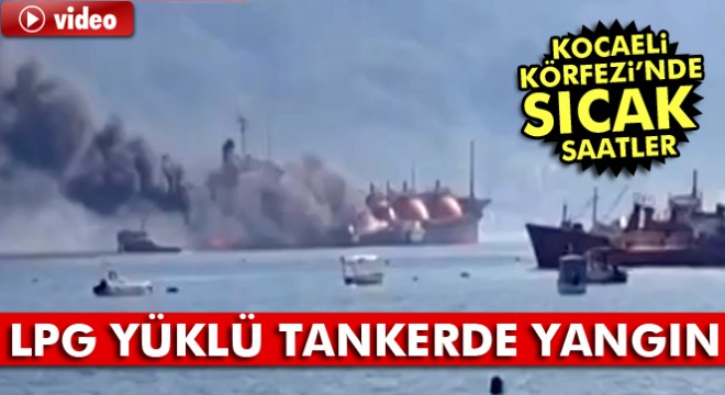Son dakika! Kocaeli Körfezi'nde LPG yüklü tankerde yangın