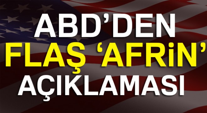 Son dakika haberleri! ABD'den flaş Afrin operasyonu açıklaması