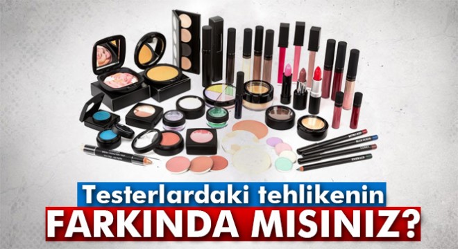 Testerlardaki tehlikenin farkında mısınız?