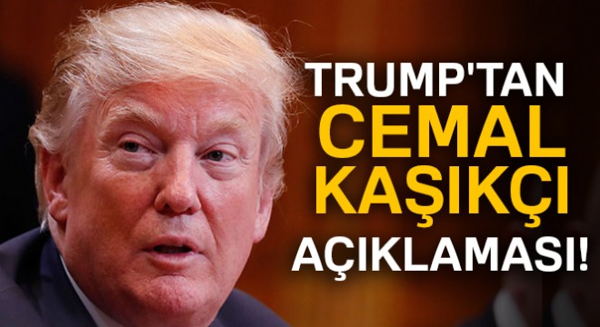 Trump'tan Cemal Kaşıkçı açıklaması!