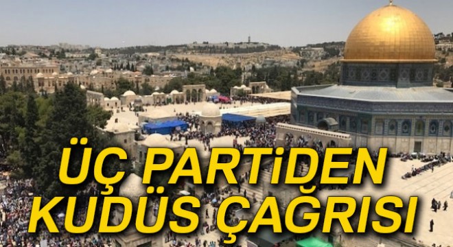 Üç partiden Kudüs çağrısı