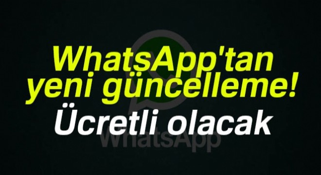 WhatsApp'tan yeni güncelleme! Ücretli olacak
