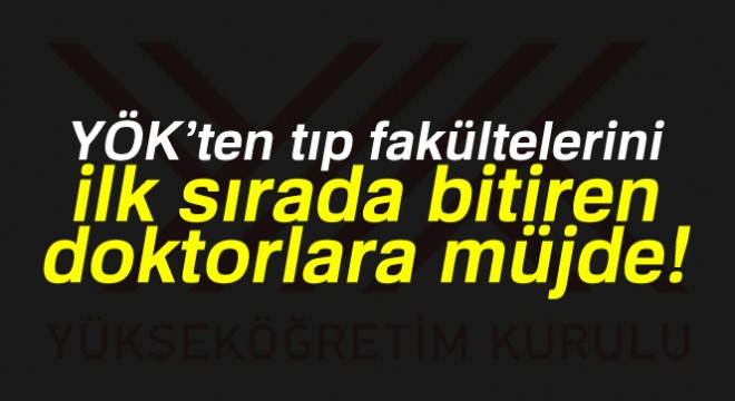 YÖK'ten tıp fakültelerini ilk sırada bitiren doktorlara müjde