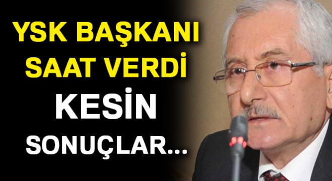 YSK Başkanı Güven: Kesin sonuçları saat 17.00'de açıklamayı planlıyoruz