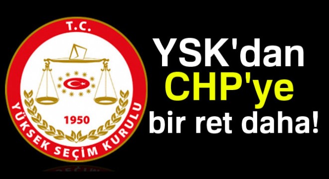 YSK CHP'nin Danıştay süreci teklifini reddetti