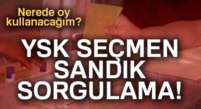 YSK seçmen sorgulama! Oyumu nerede kullanacağım? TC ile sandık sorgulama...