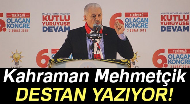 Yıldırım: 'Kahraman Mehmetçik orada destan yazıyor'