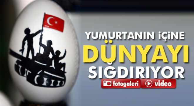 Yumurtanın içine dünyayı sığdırıyor