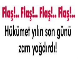 Yılın son günü zam yağdı!