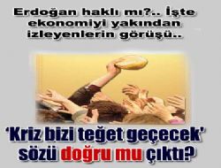 ‘KRİZ BİZİ TEĞET GEÇECEK' SÖZÜ DOĞRU MU ÇIKTI