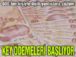 KEY'de ödemeler nihayet başlıyor
