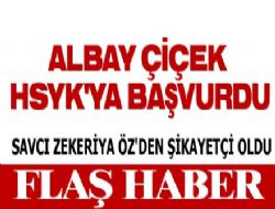 ALBAY ÇİÇEK HSYK'YA BAŞVURDU