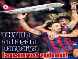 Barça THY ile uçtu İspanya çıldırdı!