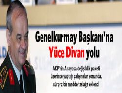 Genelkurmay Başkanı'na Yüce Divan yolu