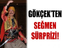 Gökçek'ten seğmen sürprizi